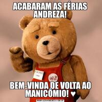 ACABARAM AS FÉRIAS ANDREZA!BEM-VINDA DE VOLTA AO MANICÔMIO! ♥