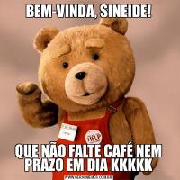 BEM-VINDA, SINEIDE!QUE NÃO FALTE CAFÉ NEM PRAZO EM DIA KKKKK