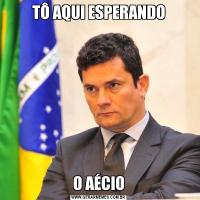 TÔ AQUI ESPERANDOO AÉCIO