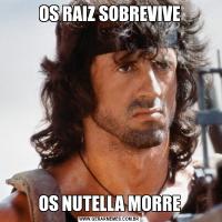 OS RAIZ SOBREVIVEOS NUTELLA MORRE