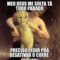 MEU DEUS ME SOLTA TÁ TUDO PARADOPRECISO PEDIR PRA DESATIVAR O COFRE 