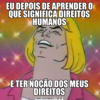 EU DEPOIS DE APRENDER O QUE SIGNIFICA DIREITOS HUMANOSE TER NOÇÃO DOS MEUS DIREITOS
