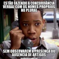 ESTÃO FAZENDO A CONCORDÂNCIA VERBAL COM OS NOMES PRÓPRIOS NO PLURALSEM OBSERVAREM A PRESENÇA OU AUSÊNCIA DE ARTIGOS