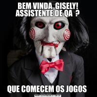 BEM VINDA  GISELY!
ASSISTENTE DE QA  ?QUE COMECEM OS JOGOS 