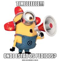 TIMEEEEEEE!!!ONDE ESTÃO OS PEDIDOS?