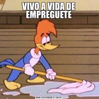 VIVO A VIDA DE EMPREGUETE