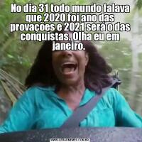 No dia 31 todo mundo falava que 2020 foi ano das provações e 2021 será o das conquistas. Olha eu em janeiro. 