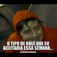 O TIPO DE ROLÊ QUE EU ACEITARIA ESSA SEMANA...
