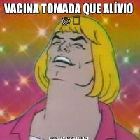 VACINA TOMADA QUE ALÍVIO ☺️