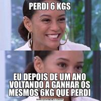 PERDI 6 KGSEU DEPOIS DE UM ANO VOLTANDO A GANHAR OS MESMOS 6KG QUE PERDI