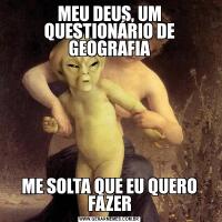 MEU DEUS, UM QUESTIONÁRIO DE GEOGRAFIAME SOLTA QUE EU QUERO FAZER