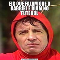 EIS QUE FALAM QUE O GABRIEL É RUIM NO FUTEBOL