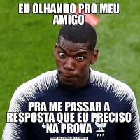 EU OLHANDO PRO MEU AMIGOPRA ME PASSAR A RESPOSTA QUE EU PRECISO NA PROVA