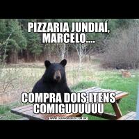 PIZZARIA JUNDIAÍ, MARCELO....COMPRA DOIS ITENS COMIGUUUUUU