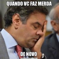 QUANDO VC FAZ MERDADE NOVO 