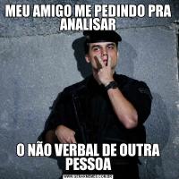 MEU AMIGO ME PEDINDO PRA ANALISARO NÃO VERBAL DE OUTRA PESSOA