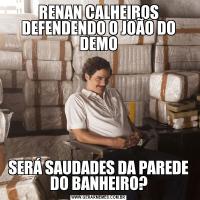 RENAN CALHEIROS DEFENDENDO O JOÃO DO DEMOSERÁ SAUDADES DA PAREDE DO BANHEIRO?