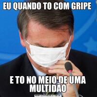 EU QUANDO TO COM GRIPE E TO NO MEIO DE UMA MULTIDÃO