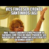 VCS FINGE SER CRENTE SANTINHOS (AS)MAS TODOS SABEMOS Q NÃO PASSAM DE SAFADOS COM FOGO NO RABO..PAREM DE SER HIPÓCRITAS E VÃO FORNICAR SEUS CRENTES DA BUNDA QUENTE 