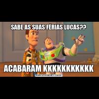 SABE AS SUAS FÉRIAS LUCAS??ACABARAM KKKKKKKKKKK