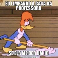 EU LIMPANDO A CASA DA PROFESSORASE ELA ME DER UM 10