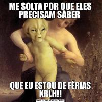 ME SOLTA POR QUE ELES PRECISAM SABER QUE EU ESTOU DE FÉRIAS KRLH!!