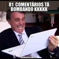 81  COMENTÁRIOS TÁ BOMBANDO KKKKK