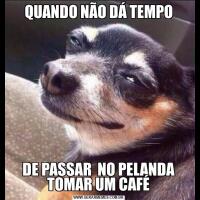 QUANDO NÃO DÁ TEMPODE PASSAR  NO PELANDA TOMAR UM CAFÉ