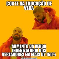 CORTE NA EDUCAÇÃO DE VERAAUMENTO DA VERBA INDENIZATÓRIA DOS VEREADORES EM MAIS DE 160%