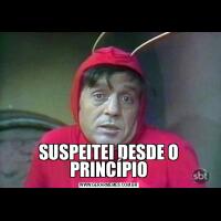 SUSPEITEI DESDE O PRINCÍPIO