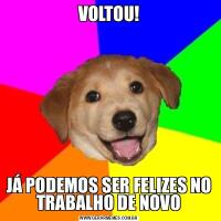 VOLTOU!JÁ PODEMOS SER FELIZES NO TRABALHO DE NOVO