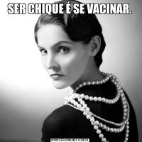 SER CHIQUE É SE VACINAR.