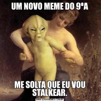 UM NOVO MEME DO 9ºAME SOLTA QUE EU VOU STALKEAR.