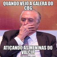 QUANDO VEJO A GALERA DO CBGATIÇANDO AS MENINAS DO VALCIR