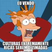 EU VENDOCULTURAS EXTREMAMENTE RICAS SEREM DIZIMADAS