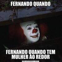 FERNANDO QUANDOFERNANDO QUANDO TEM MULHER AO REDOR