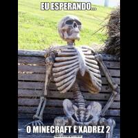 EU ESPERANDO...O MINECRAFT E XADREZ 2