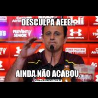 DESCULPA AEEE...AINDA NÃO ACABOU.