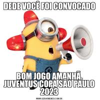 DEDE VOCÊ FOI CONVOCADOBOM JOGO AMANHÃ. JUVENTUS COPA SÃO PAULO 2023