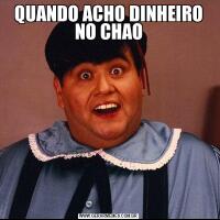 QUANDO ACHO DINHEIRO NO CHAO