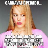 CARNAVAL É PECADO....MAS A BOA CRISTÃ CAIR MATANDO NO NAMORADO DAS OUTRAS É DE DEUS ?!