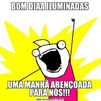 BOM DIAA ILUMINADASUMA MANHÃ ABENÇOADA PARA NÓS!!!