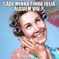 CADE MINHA FINHA JULIA ALGUEM VIU.?