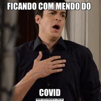 FICANDO COM MENDO DO COVID