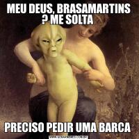 MEU DEUS, BRASAMARTINS ? ME SOLTA PRECISO PEDIR UMA BARCA 