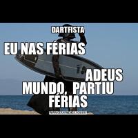 DARTFISTAEU NAS FÉRIAS                                                                                                 ADEUS MUNDO,  PARTIU FÉRIAS