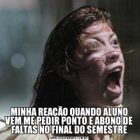 MINHA REAÇÃO QUANDO ALUNO VEM ME PEDIR PONTO E ABONO DE FALTAS NO FINAL DO SEMESTRE