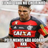 EU NÃO TAVA NO CHEIRINHOPELO MENOS NÃO AGORA KKK