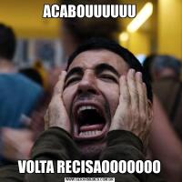 ACABOUUUUUUVOLTA RECISAOOOOOOO