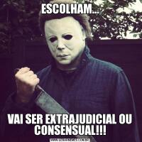 ESCOLHAM...VAI SER EXTRAJUDICIAL OU CONSENSUAL!!!